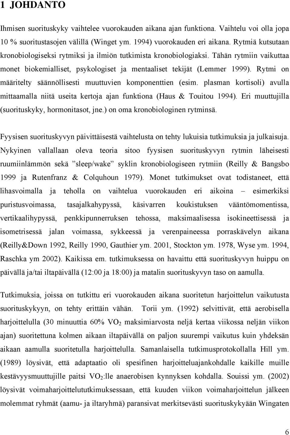 Rytmi on määritelty säännöllisesti muuttuvien komponenttien (esim. plasman kortisoli) avulla mittaamalla niitä useita kertoja ajan funktiona (Haus & Touitou 1994).