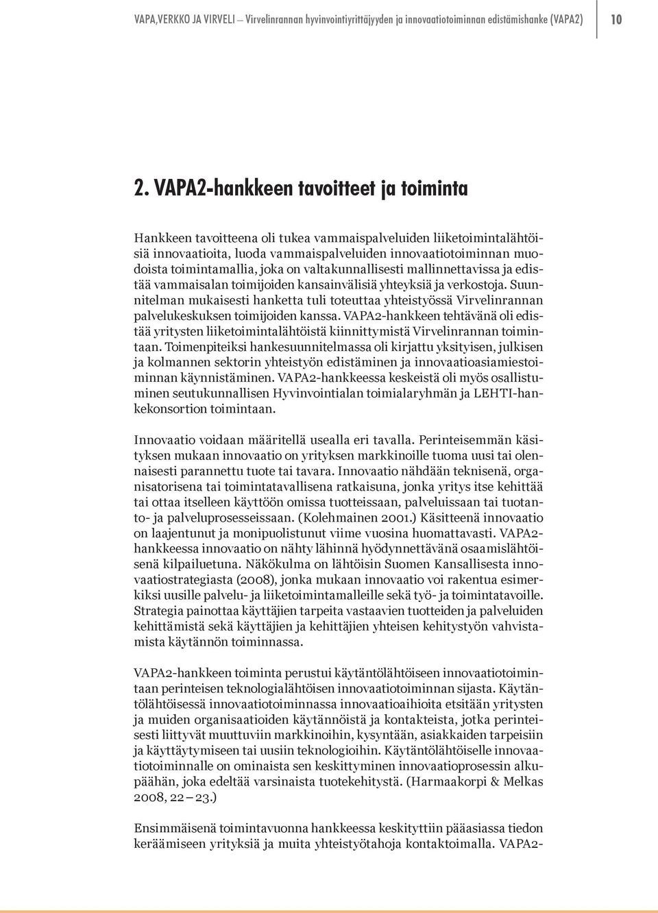 Suunnitelman mukaisesti hanketta tuli toteuttaa yhteistyössä Virvelinrannan palvelukeskuksen toimijoiden kanssa.