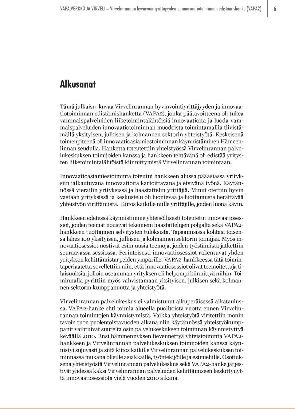 Keskeisenä toimenpiteenä oli innovaatioasiamiestoiminnan käynnistäminen Hämeenlinnan seudulla.