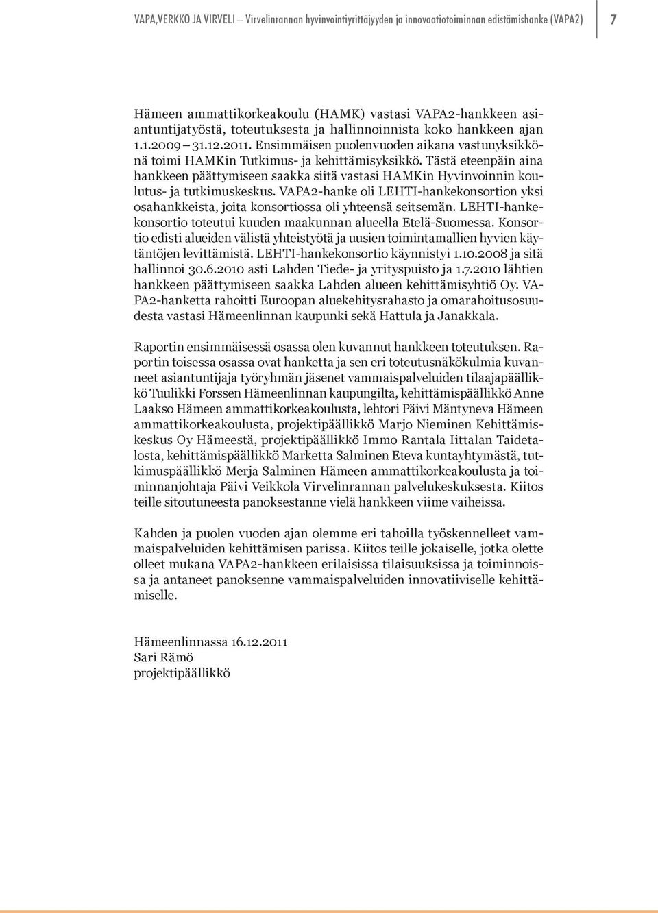 Tästä eteenpäin aina hankkeen päättymiseen saakka siitä vastasi HAMKin Hyvinvoinnin koulutus- ja tutkimuskeskus.