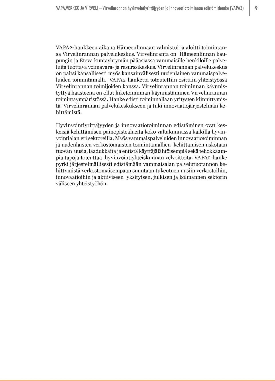 Virvelinrannan palvelukeskus on paitsi kansallisesti myös kansainvälisesti uudenlainen vammaispalveluiden toimintamalli.