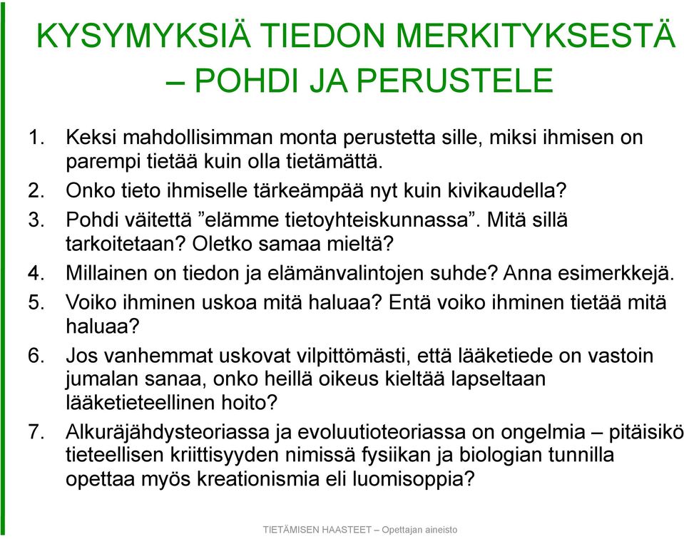 Millainen on tiedon ja elämänvalintojen suhde? Anna esimerkkejä. 5. Voiko ihminen uskoa mitä haluaa? Entä voiko ihminen tietää mitä haluaa? 6.