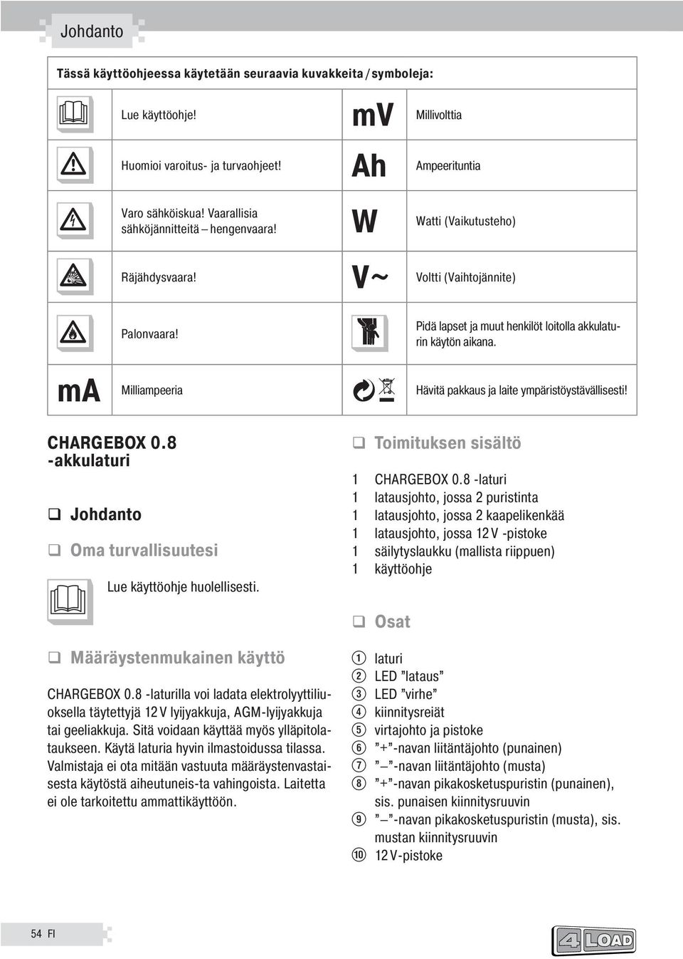 ma Milliampeeria Hävitä pakkaus ja laite ympäristöystävällisesti! CHARGEBOX 0.8 -akkulaturi ohdanto Oma turvallisuutesi Lue käyttöohje huolellisesti. Toimituksen sisältö 1 CHARGEBOX 0.