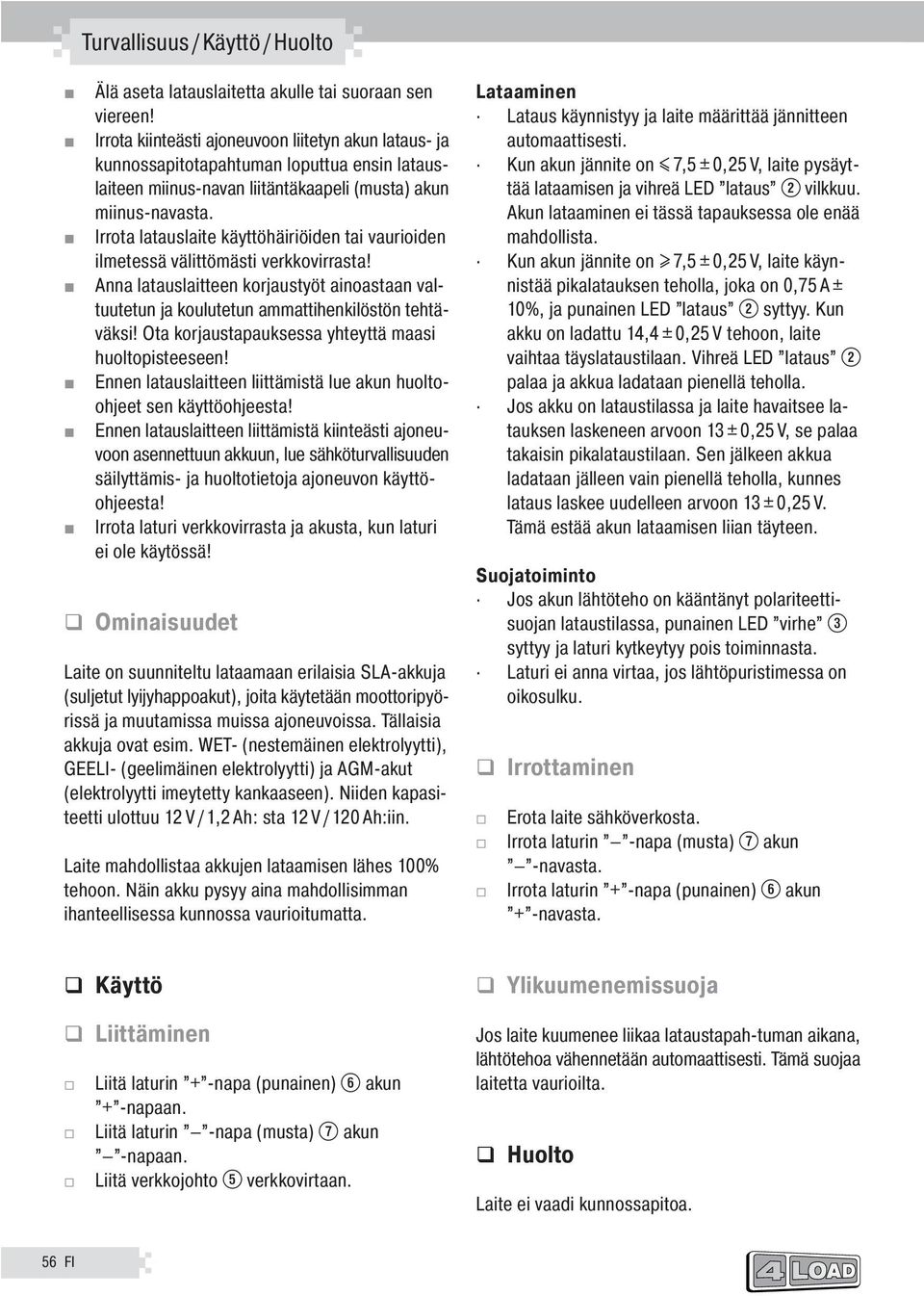 Irrota latauslaite käyttöhäiriöiden tai vaurioiden ilmetessä välittömästi verkkovirrasta! Anna latauslaitteen korjaustyöt ainoastaan valtuutetun ja koulutetun ammattihenkilöstön tehtäväksi!