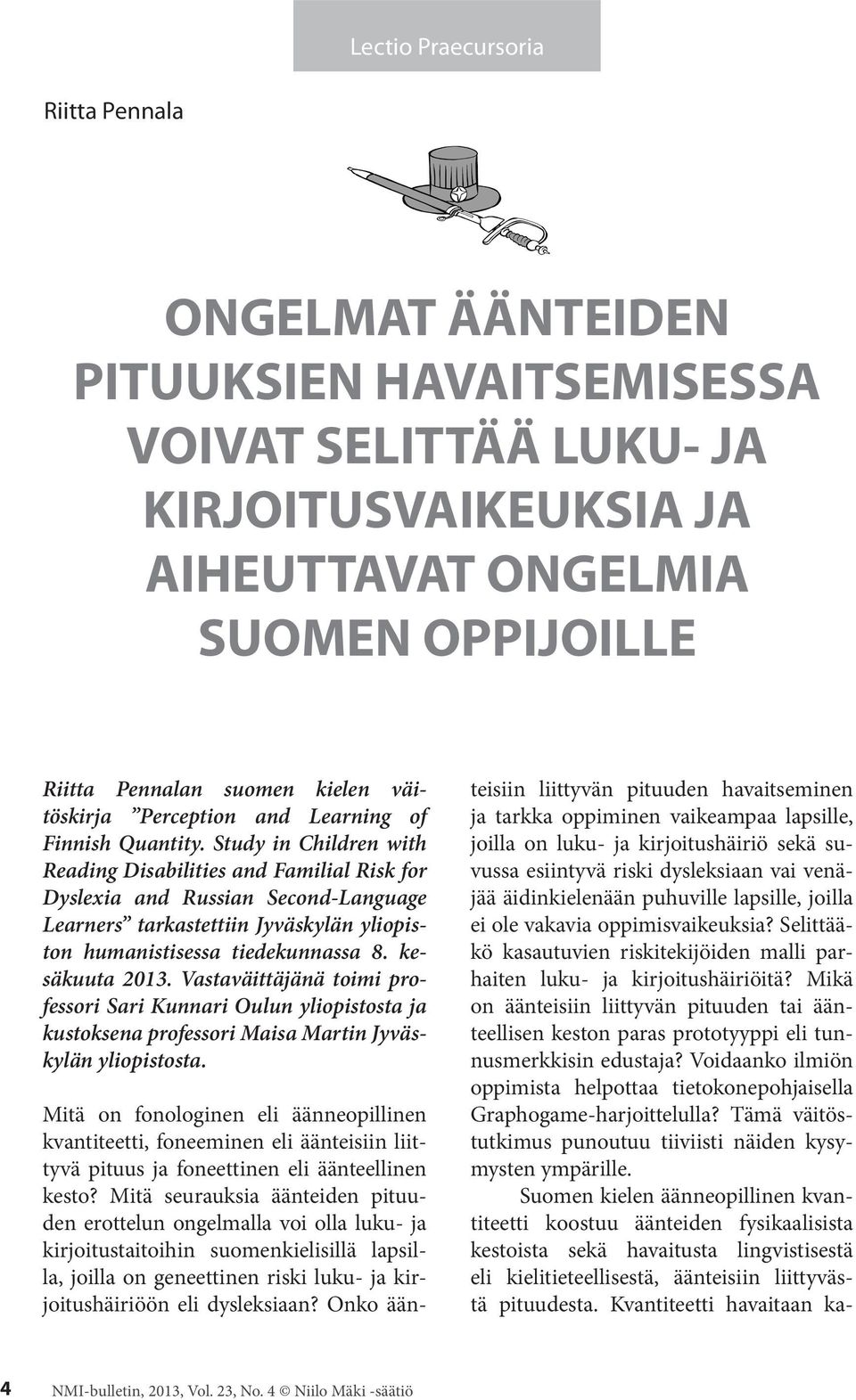Study in Children with Reading Disabilities and Familial Risk for Dyslexia and Russian Second-Language Learners tarkastettiin Jyväskylän yliopiston humanistisessa tiedekunnassa 8. kesäkuuta 2013.