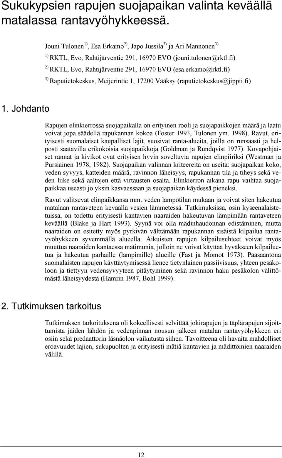 Johdanto Rapujen elinkierrossa suojapaikalla on erityinen rooli ja suojapaikkojen määrä ja laatu voivat jopa säädellä rapukannan kokoa (Foster 1993, Tulonen ym. 1998).