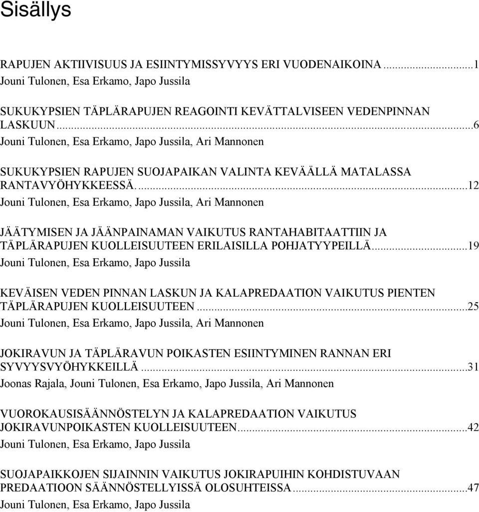 ..12 Jouni Tulonen, Esa Erkamo, Japo Jussila, Ari Mannonen JÄÄTYMISEN JA JÄÄNPAINAMAN VAIKUTUS RANTAHABITAATTIIN JA TÄPLÄRAPUJEN KUOLLEISUUTEEN ERILAISILLA POHJATYYPEILLÄ.