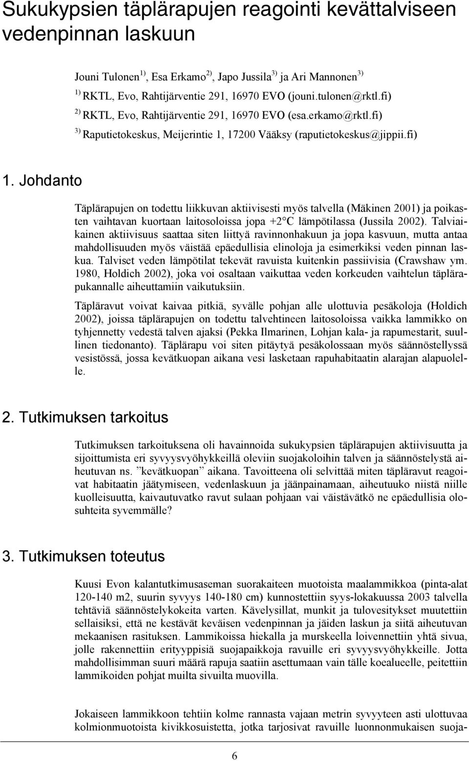 Johdanto Täplärapujen on todettu liikkuvan aktiivisesti myös talvella (Mäkinen 2001) ja poikasten vaihtavan kuortaan laitosoloissa jopa +2 C lämpötilassa (Jussila 2002).