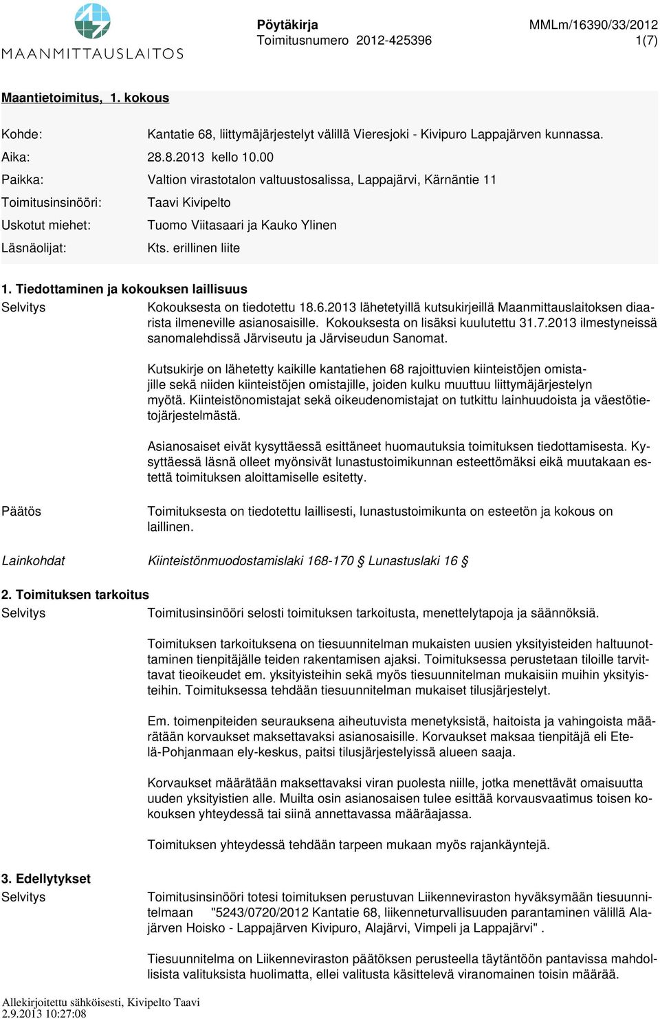 Tiedottaminen ja kokouksen laillisuus Kokouksesta on tiedotettu 18.6.2013 lähetetyillä kutsukirjeillä Maanmittauslaitoksen diaarista ilmeneville asianosaisille. Kokouksesta on lisäksi kuulutettu 31.7.