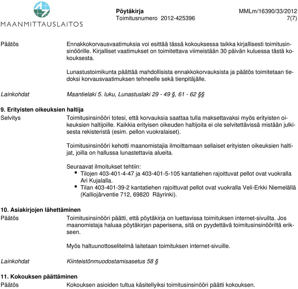 Lunastustoimikunta päättää mahdollisista ennakkokorvauksista ja päätös toimitetaan tiedoksi korvausvaatimuksen tehneelle sekä tienpitäjälle. Lainkohdat Maantielaki 5.