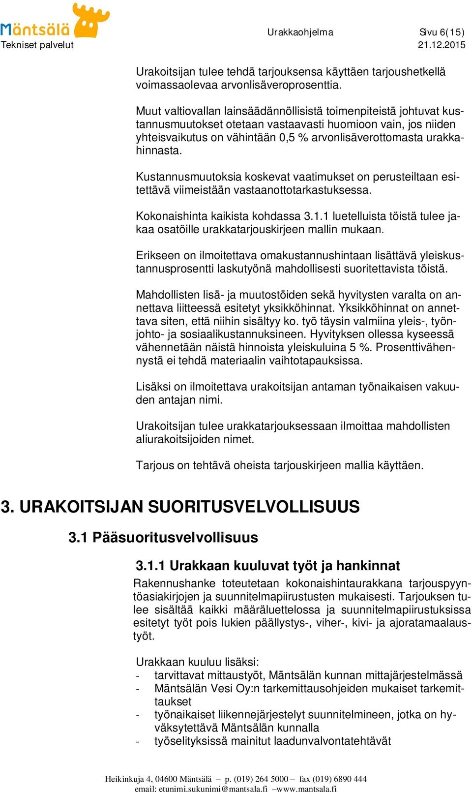 Kustannusmuutoksia koskevat vaatimukset on perusteiltaan esitettävä viimeistään vastaanottotarkastuksessa. Kokonaishinta kaikista kohdassa 3.1.