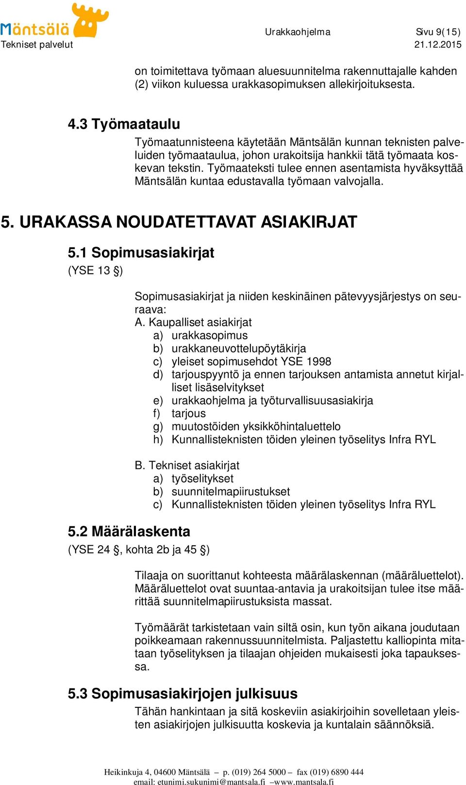 Työmaateksti tulee ennen asentamista hyväksyttää Mäntsälän kuntaa edustavalla työmaan valvojalla. 5. URAKASSA NOUDATETTAVAT ASIAKIRJAT 5.1 Sopimusasiakirjat (YSE 13 ) 5.