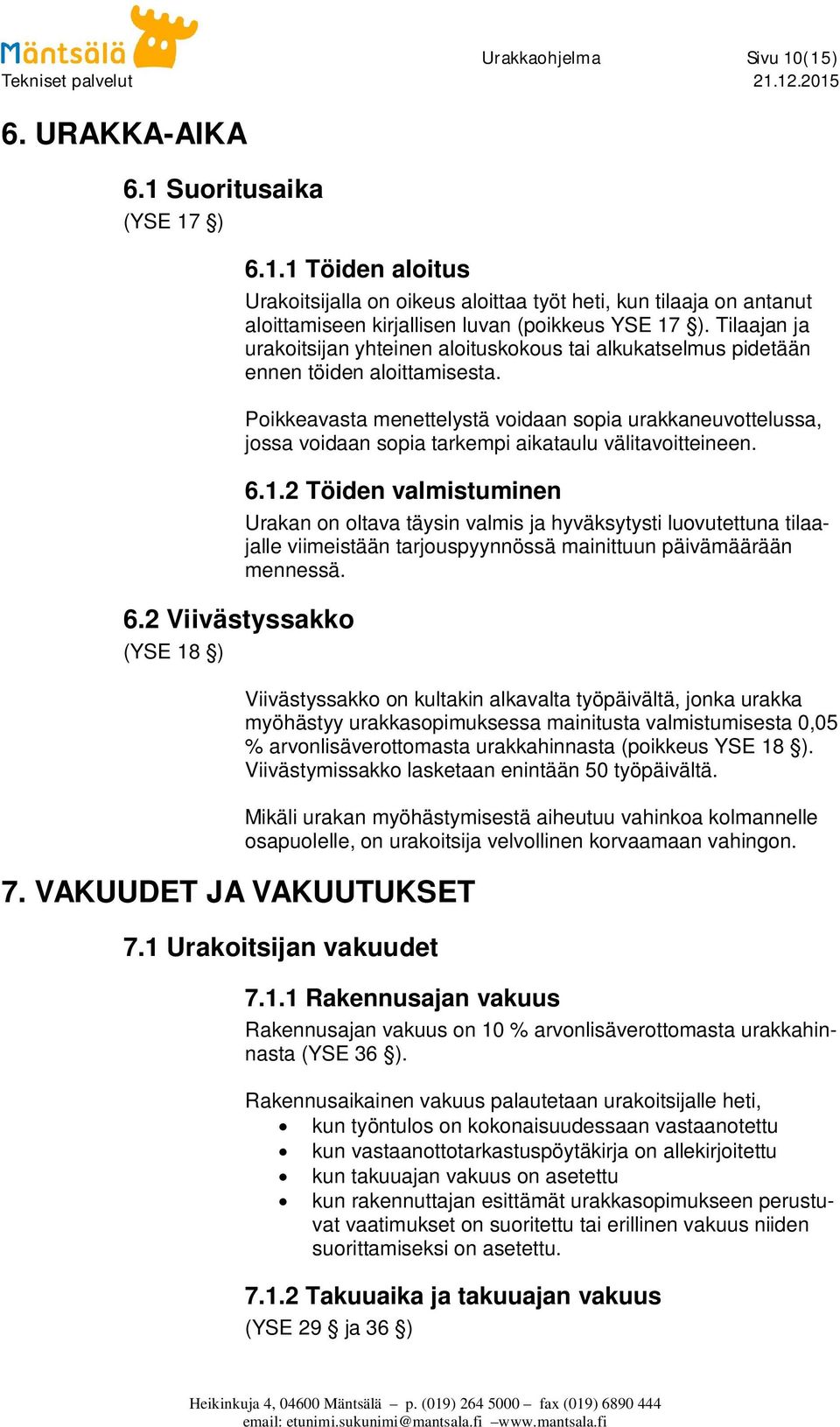 Poikkeavasta menettelystä voidaan sopia urakkaneuvottelussa, jossa voidaan sopia tarkempi aikataulu välitavoitteineen. 6.1.2 Töiden valmistuminen 7.