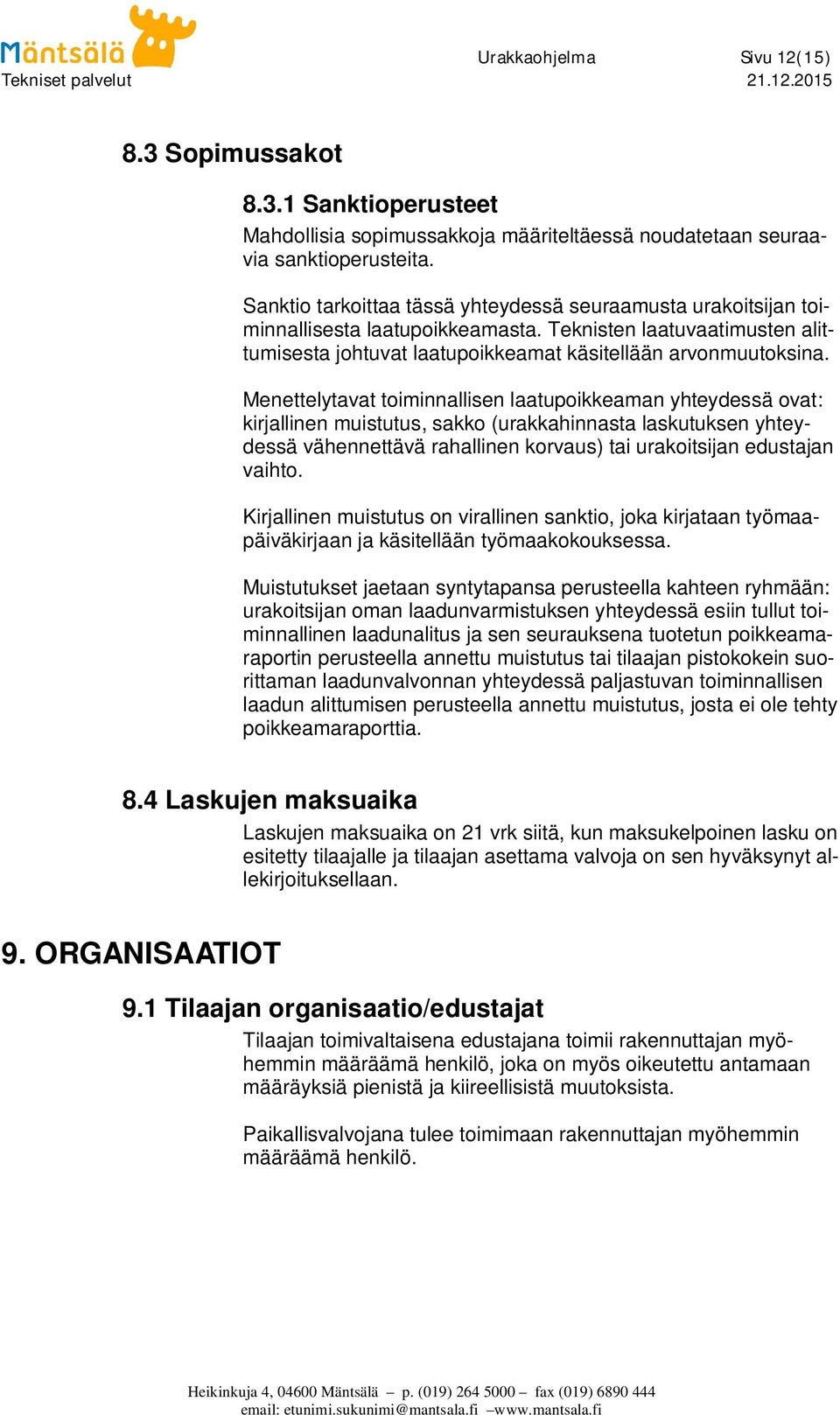 Menettelytavat toiminnallisen laatupoikkeaman yhteydessä ovat: kirjallinen muistutus, sakko (urakkahinnasta laskutuksen yhteydessä vähennettävä rahallinen korvaus) tai urakoitsijan edustajan vaihto.