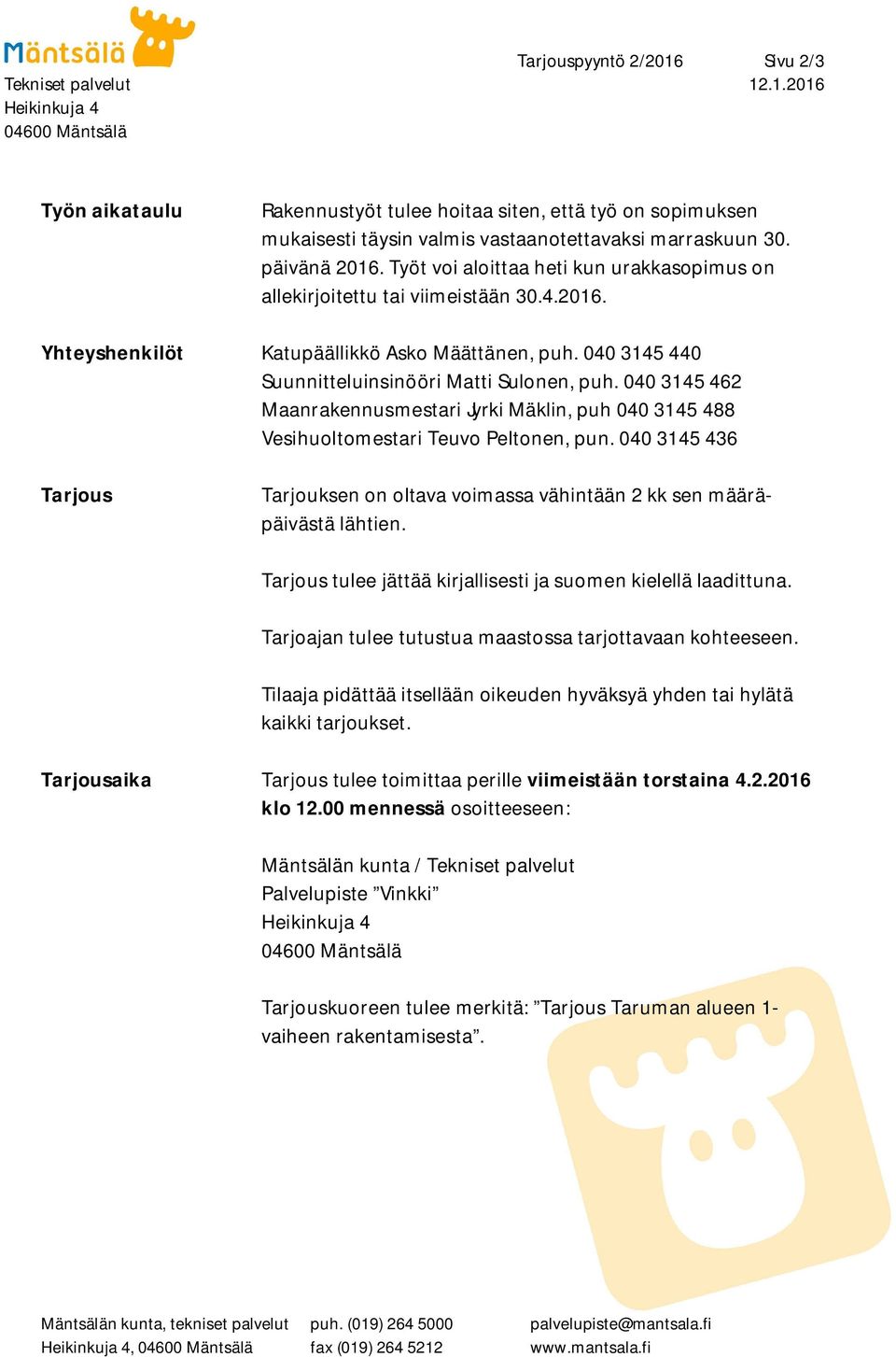 040 3145 440 Suunnitteluinsinööri Matti Sulonen, puh. 040 3145 462 Maanrakennusmestari Jyrki Mäklin, puh 040 3145 488 Vesihuoltomestari Teuvo Peltonen, pun.