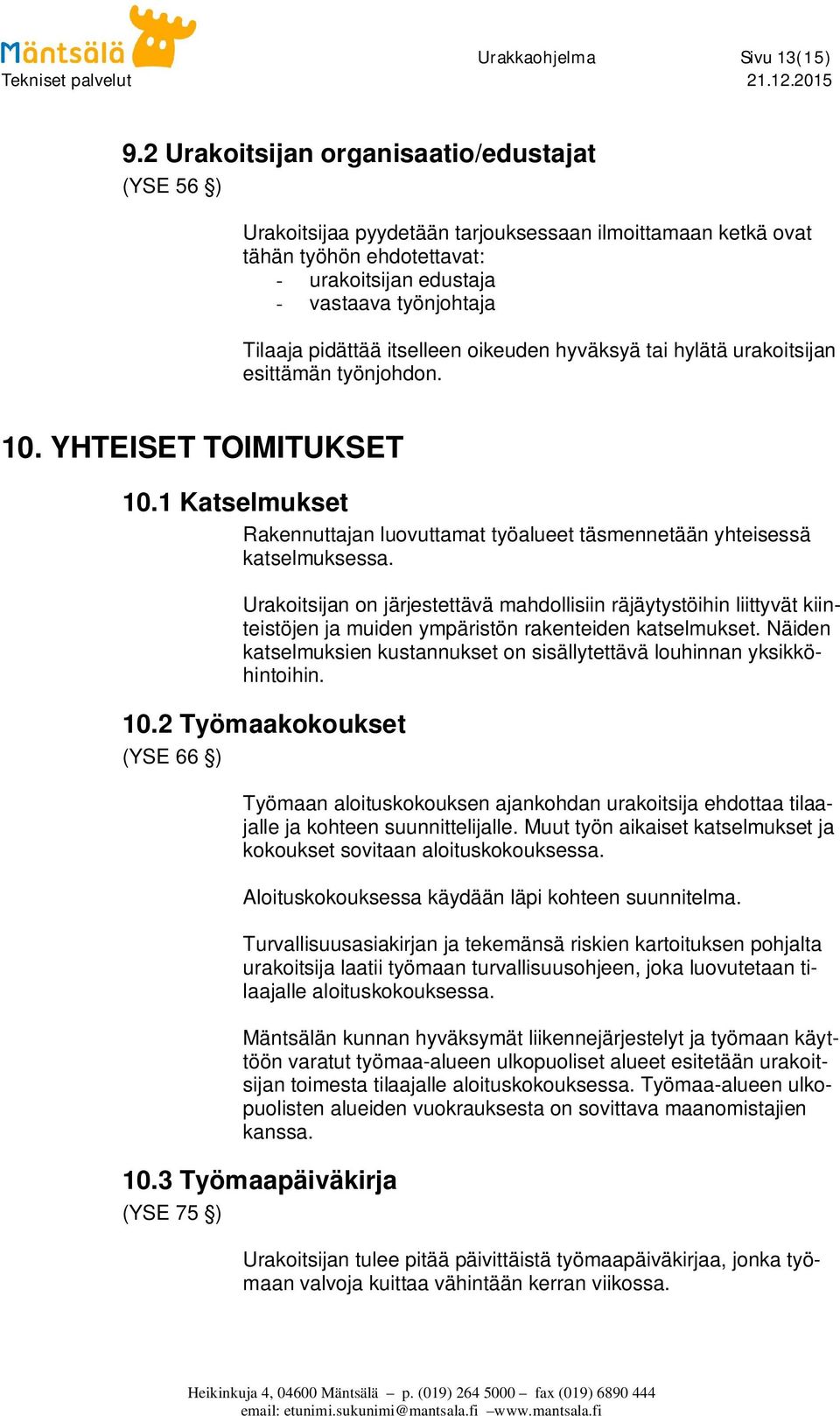 pidättää itselleen oikeuden hyväksyä tai hylätä urakoitsijan esittämän työnjohdon. 10. YHTEISET TOIMITUKSET 10.