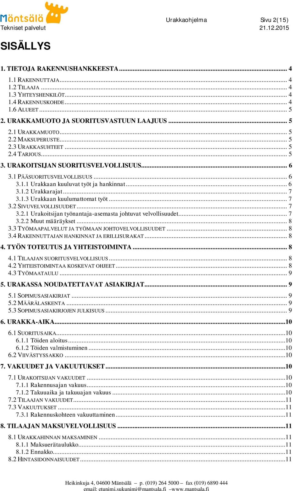 .. 6 3.1.1 Urakkaan kuuluvat työt ja hankinnat... 6 3.1.2 Urakkarajat... 7 3.1.3 Urakkaan kuulumattomat työt... 7 3.2 SIVUVELVOLLISUUDET... 7 3.2.1 Urakoitsijan työnantaja-asemasta johtuvat velvollisuudet.