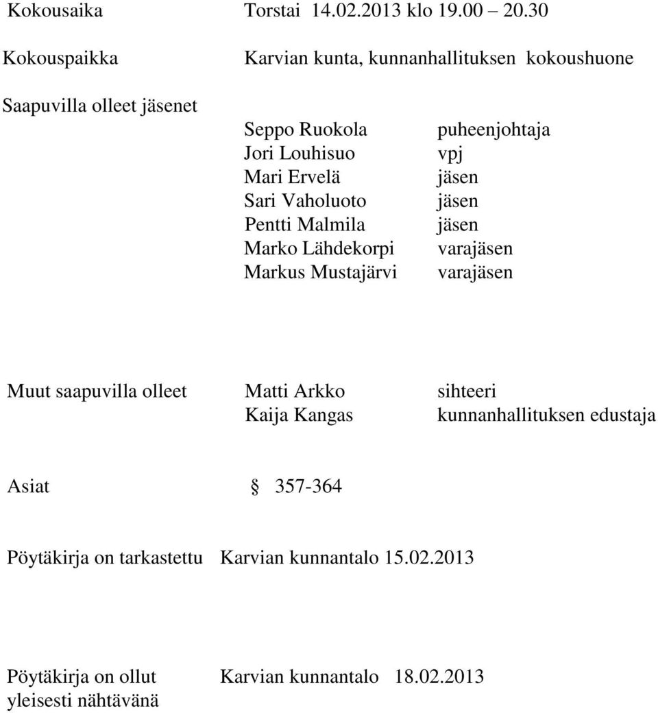 Sari Vaholuoto Pentti Malmila Marko Lähdekorpi Markus Mustajärvi puheenjohtaja vpj jäsen jäsen jäsen varajäsen varajäsen Muut