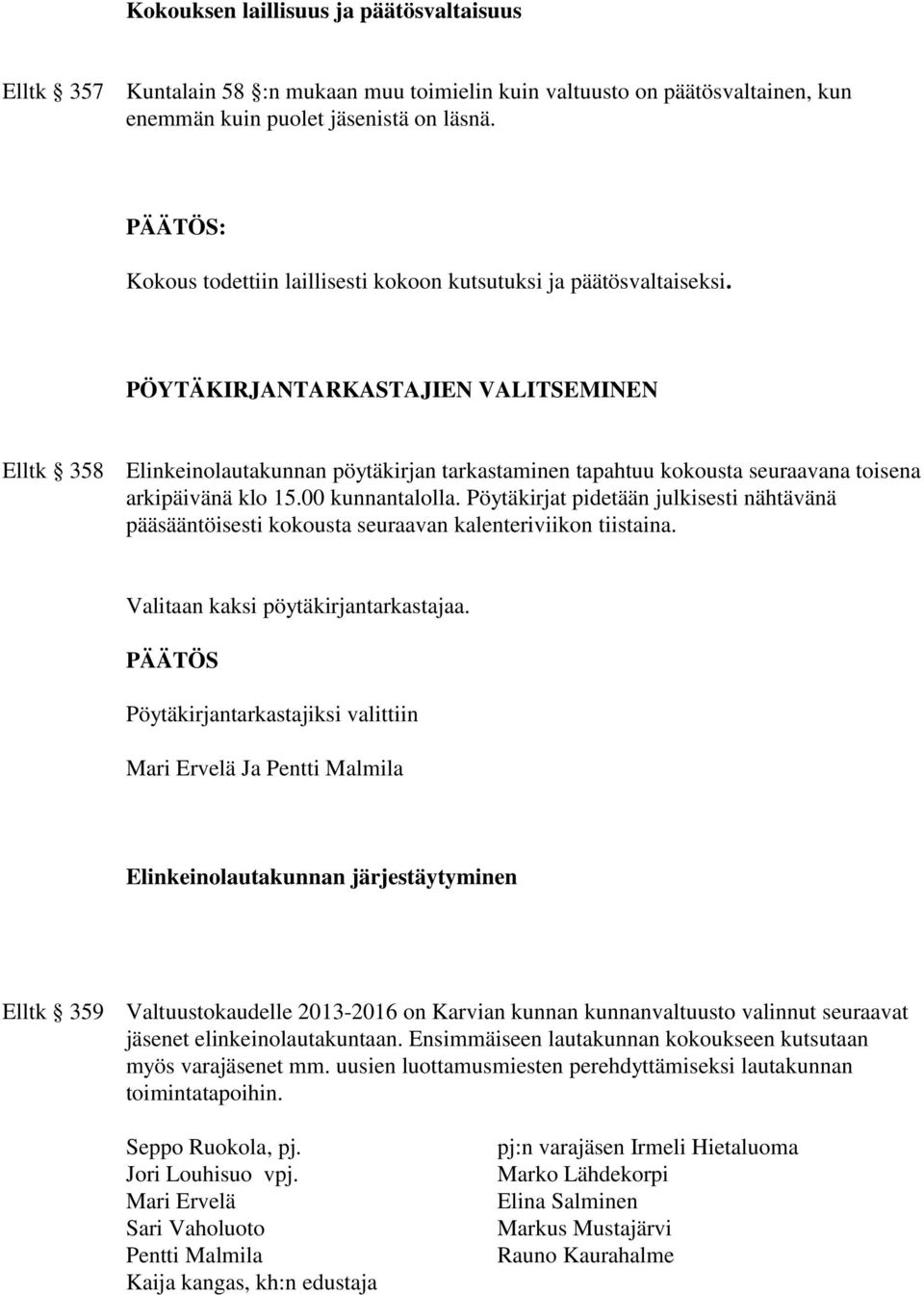 PÖYTÄKIRJANTARKASTAJIEN VALITSEMINEN Elltk 358 Elinkeinolautakunnan pöytäkirjan tarkastaminen tapahtuu kokousta seuraavana toisena arkipäivänä klo 15.00 kunnantalolla.