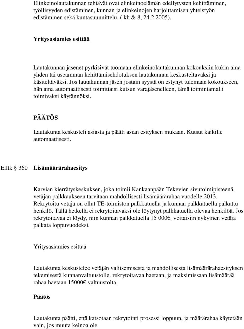 Yritysasiamies esittää Lautakunnan jäsenet pyrkisivät tuomaan elinkeinolautakunnan kokouksiin kukin aina yhden tai useamman kehittämisehdotuksen lautakunnan keskusteltavaksi ja käsiteltäväksi.