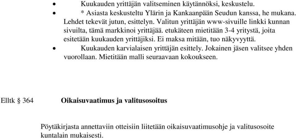 etukäteen mietitään 3-4 yritystä, joita esitetään kuukauden yrittäjiksi. Ei maksa mitään, tuo näkyvyyttä. Kuukauden karvialaisen yrittäjän esittely.