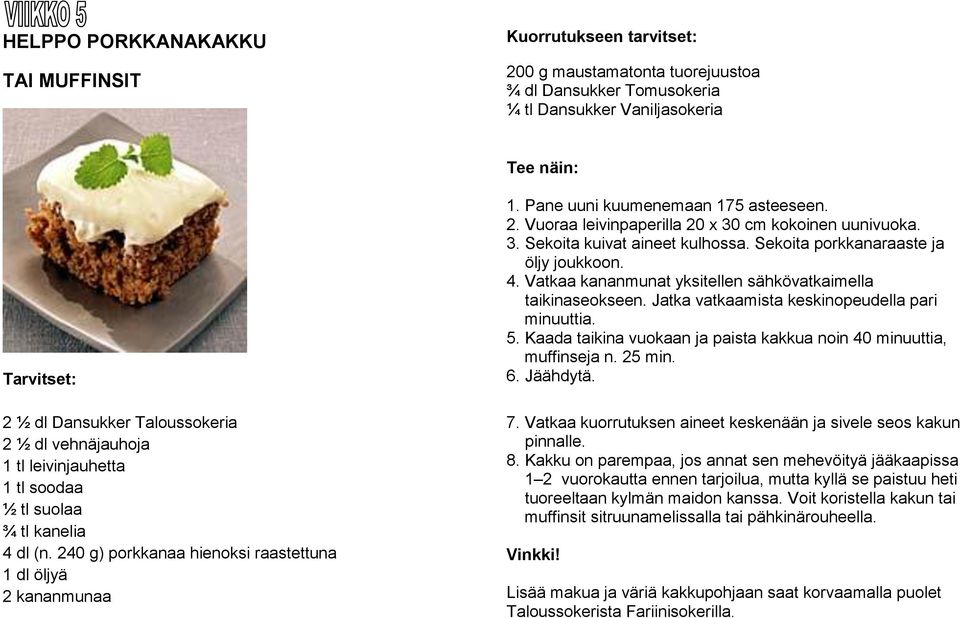 3. Sekoita kuivat aineet kulhossa. Sekoita porkkanaraaste ja öljy joukkoon. 4. Vatkaa kananmunat yksitellen sähkövatkaimella taikinaseokseen. Jatka vatkaamista keskinopeudella pari minuuttia. 5.