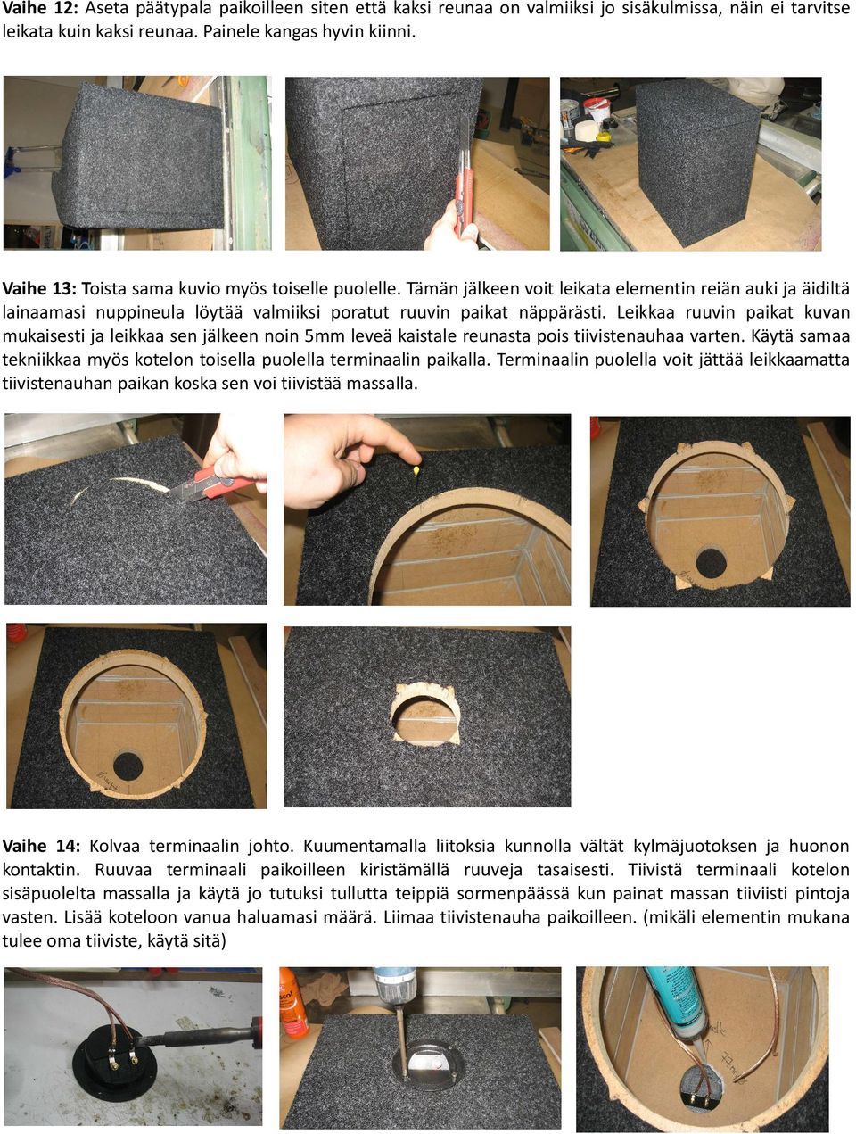 Leikkaa ruuvin paikat kuvan mukaisesti ja leikkaa sen jälkeen noin 5mm leveä kaistale reunasta pois tiivistenauhaa varten. Käytä samaa tekniikkaa myös kotelon toisella puolella terminaalin paikalla.