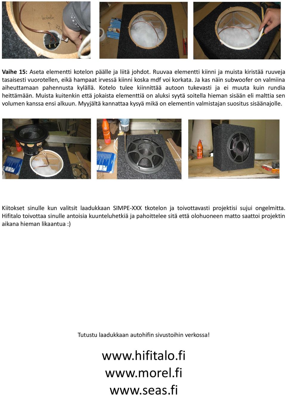 Muista kuitenkin että jokaista elementtiä on aluksi syytä soitella hieman sisään eli malttia sen volumen kanssa ensi alkuun.