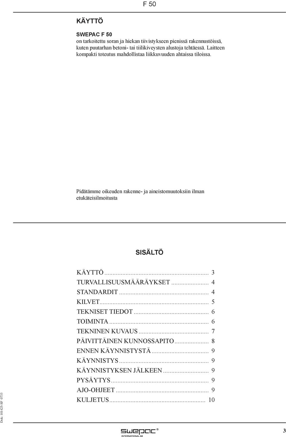 Pidätämme oikeuden rakenne- ja aineistomuutoksiin ilman etukäteisilmoitusta SISÄLTÖ KÄYTTÖ... 3 TURVALLISUUSMÄÄRÄYKSET... 4 STANDARDIT.