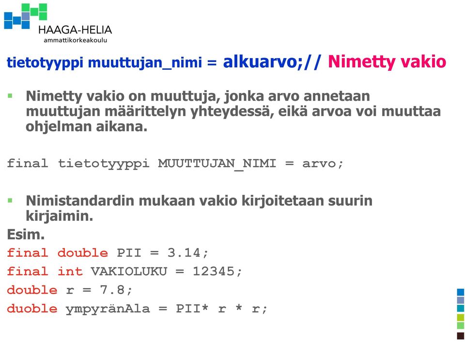 final tietotyyppi MUUTTUJAN_NIMI = arvo; Nimistandardin mukaan vakio kirjoitetaan suurin