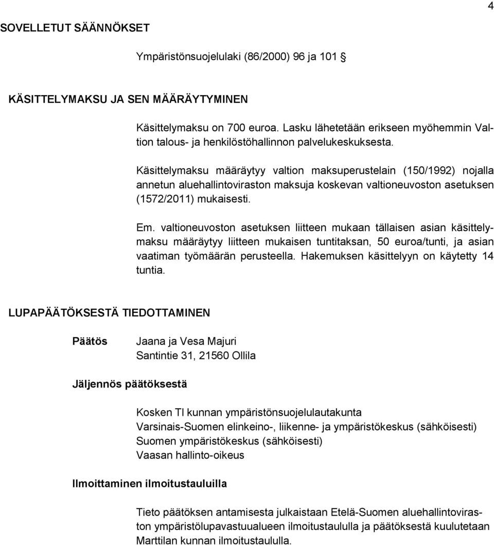 Käsittelymaksu määräytyy valtion maksuperustelain (150/1992) nojalla annetun aluehallintoviraston maksuja koskevan valtioneuvoston asetuksen (1572/2011) mukaisesti. Em.