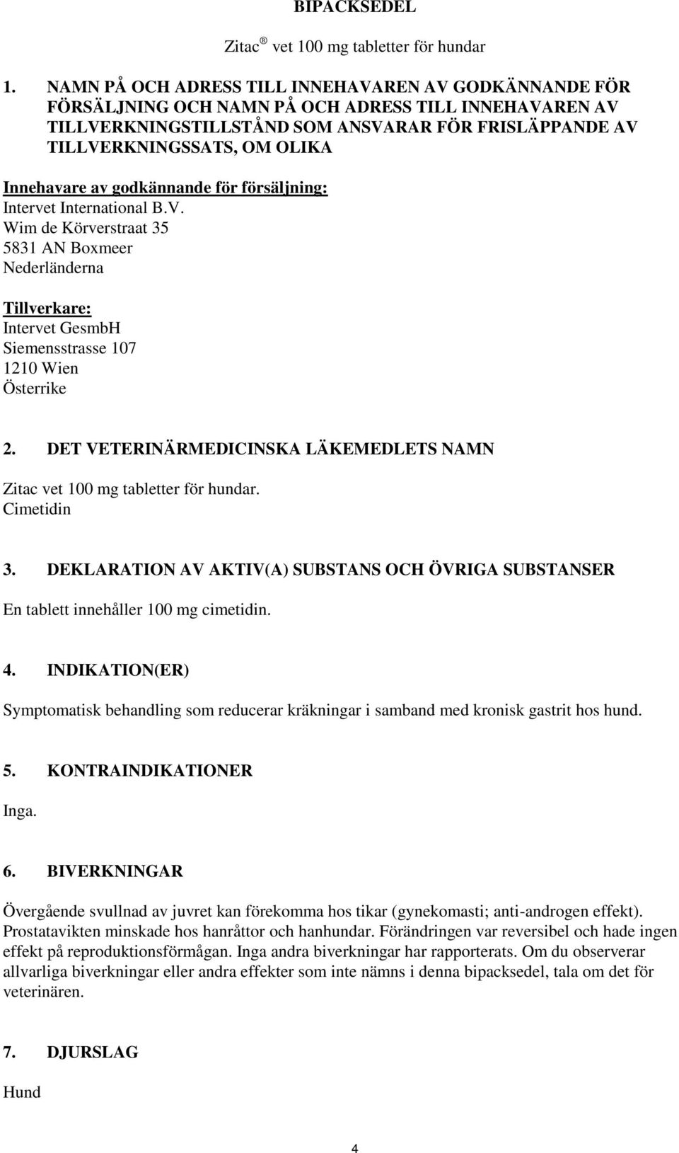 Innehavare av godkännande för försäljning: Intervet International B.V. Wim de Körverstraat 35 5831 AN Boxmeer Nederländerna Tillverkare: Intervet GesmbH Siemensstrasse 107 1210 Wien Österrike 2.