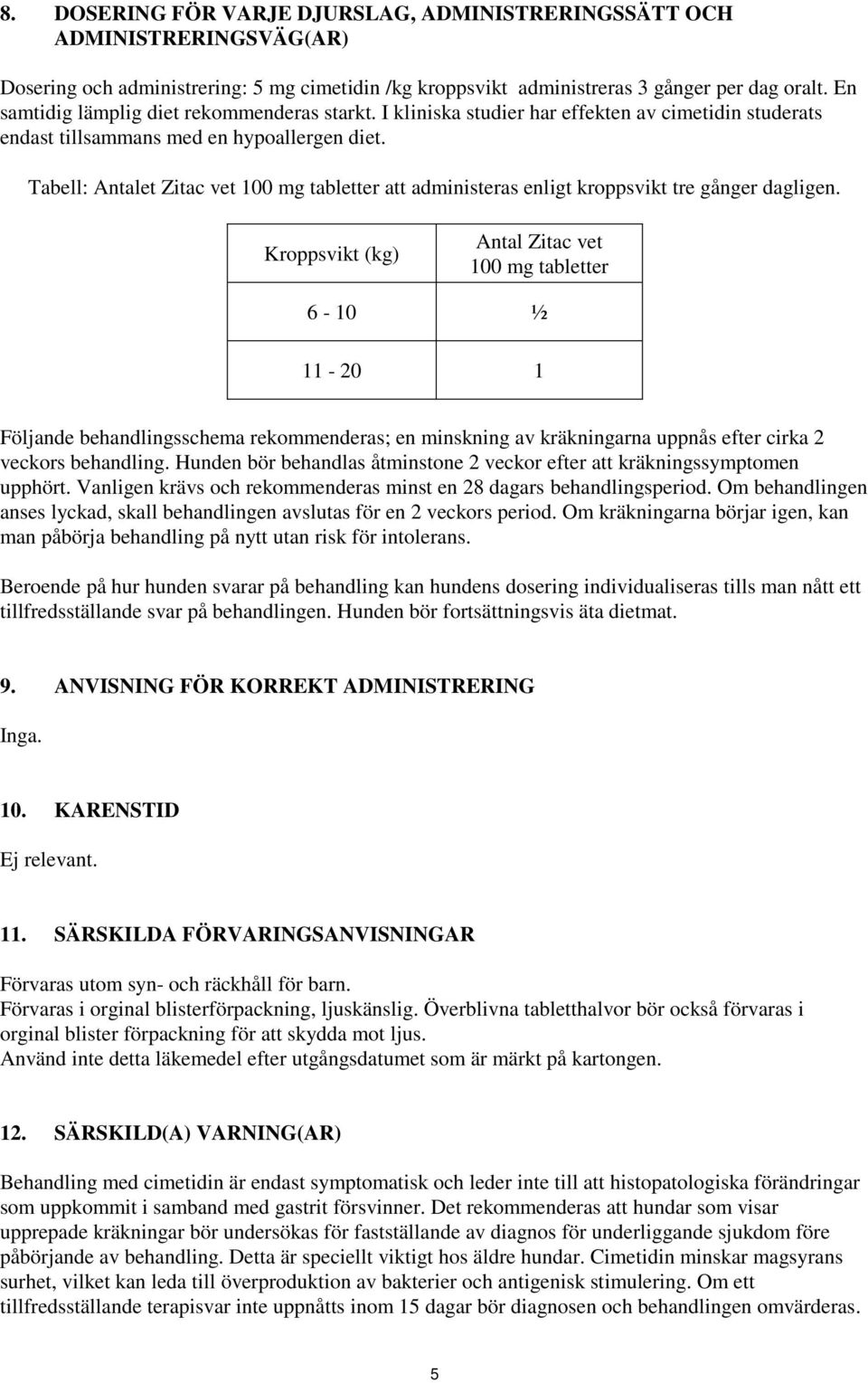 Tabell: Antalet Zitac vet 100 mg tabletter att administeras enligt kroppsvikt tre gånger dagligen.