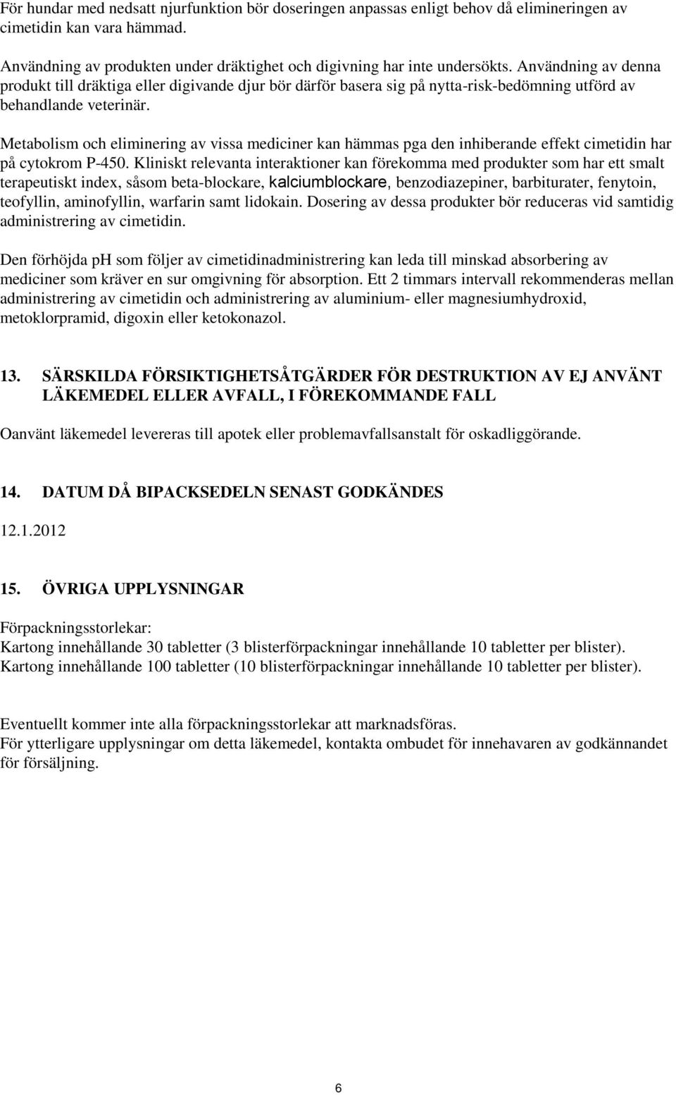 Metabolism och eliminering av vissa mediciner kan hämmas pga den inhiberande effekt cimetidin har på cytokrom P-450.