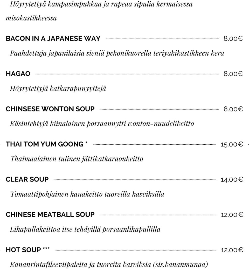 00 Käsintehtyjä kiinalainen porsaannytti wontonnuudelikeitto THAI TOM YUM GOONG * 15.00 Thaimaalainen tulinen jättikatkaraoukeitto CLEAR SOUP 14.
