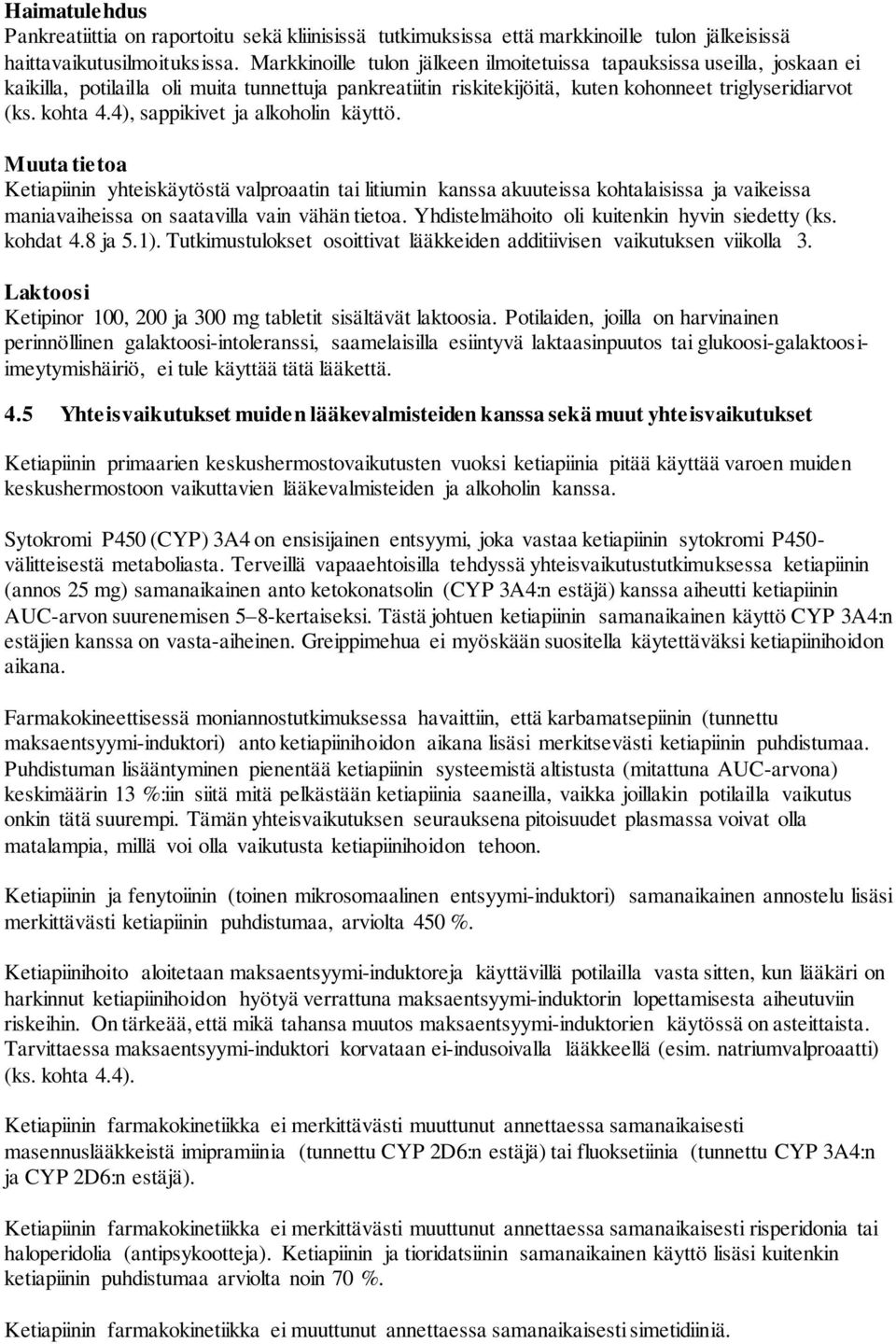 4), sappikivet ja alkoholin käyttö. Muuta tietoa Ketiapiinin yhteiskäytöstä valproaatin tai litiumin kanssa akuuteissa kohtalaisissa ja vaikeissa maniavaiheissa on saatavilla vain vähän tietoa.