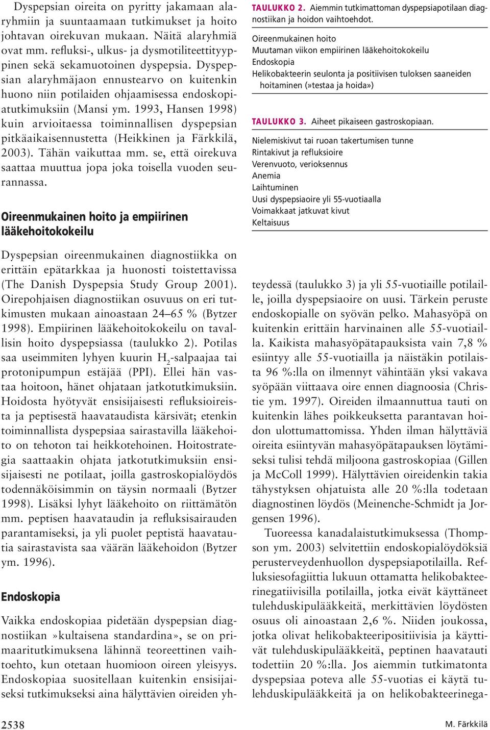 1993, Hansen 1998) kuin arvioitaessa toiminnallisen dyspepsian pitkäaikaisennustetta (Heikkinen ja Färkkilä, 2003). Tähän vaikuttaa mm.