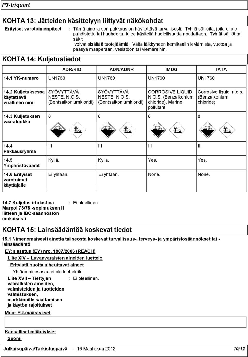 Vältä läikkyneen kemikaalin leviämistä, vuotoa ja pääsyä maaperään, vesistöön tai viemäreihin. KOHTA 14 Kuljetustiedot ADR/RID ADN/ADNR IMDG IATA 14.1 YK-numero UN1760 UN1760 UN1760 UN1760 14.