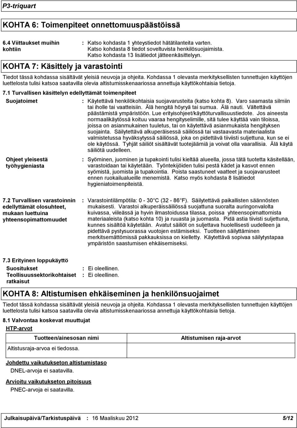 Kohdassa 1 olevasta merkityksellisten tunnettujen käyttöjen luettelosta tulisi katsoa saatavilla olevia altistumisskenaariossa annettuja käyttökohtaisia tietoja. 7.