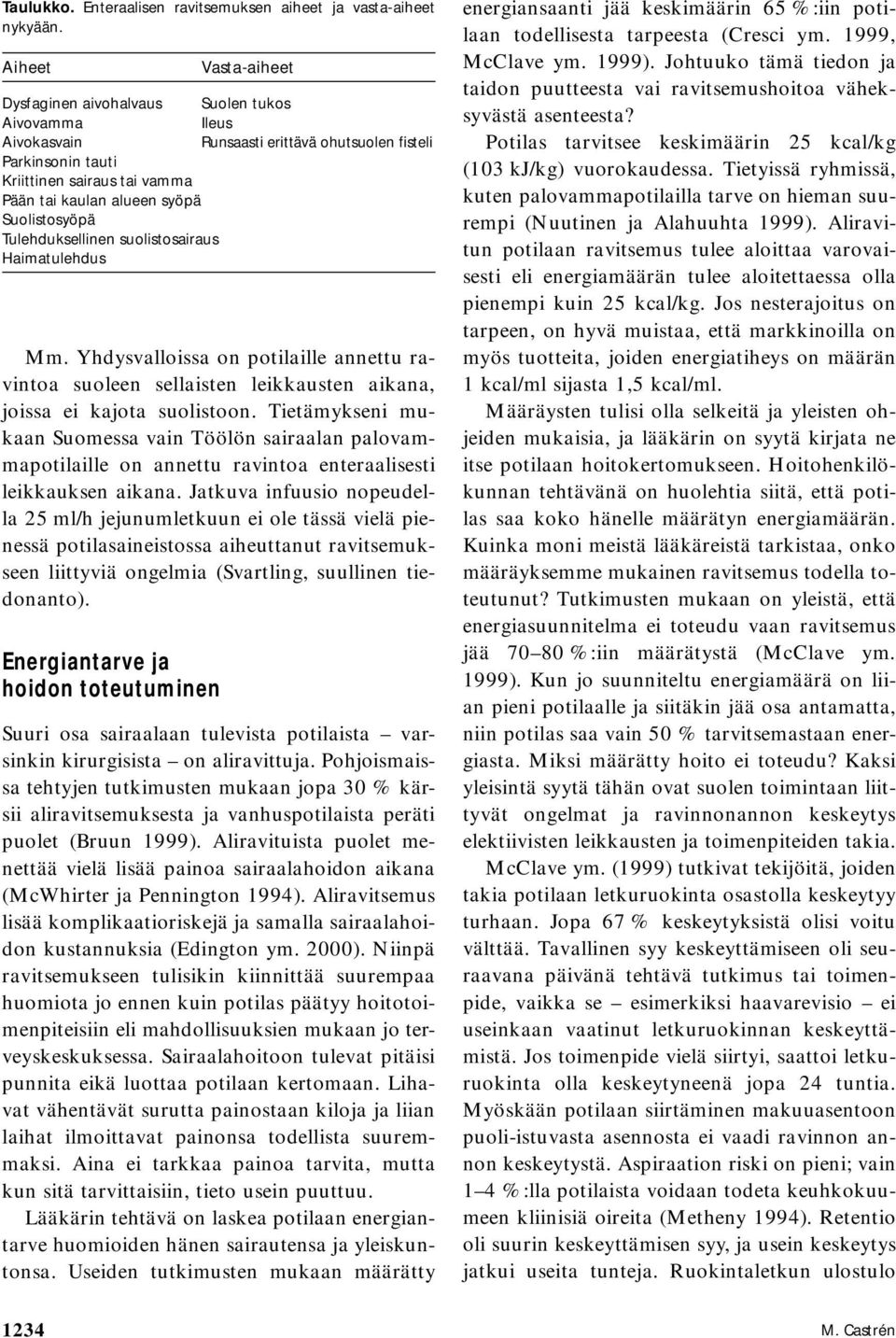Jatkuva infuusio nopeudella 25 ml/h jejunumletkuun ei ole tässä vielä pienessä potilasaineistossa aiheuttanut ravitsemukseen liittyviä ongelmia (Svartling, suullinen tiedonanto).