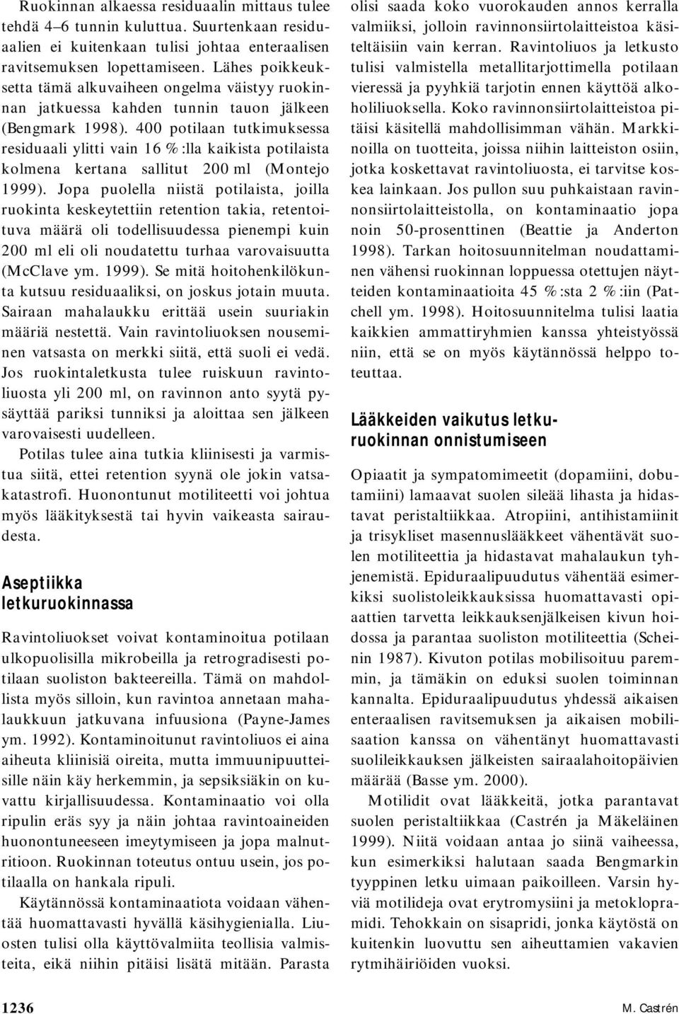 400 potilaan tutkimuksessa residuaali ylitti vain 16 %:lla kaikista potilaista kolmena kertana sallitut 200 ml (Montejo 1999).