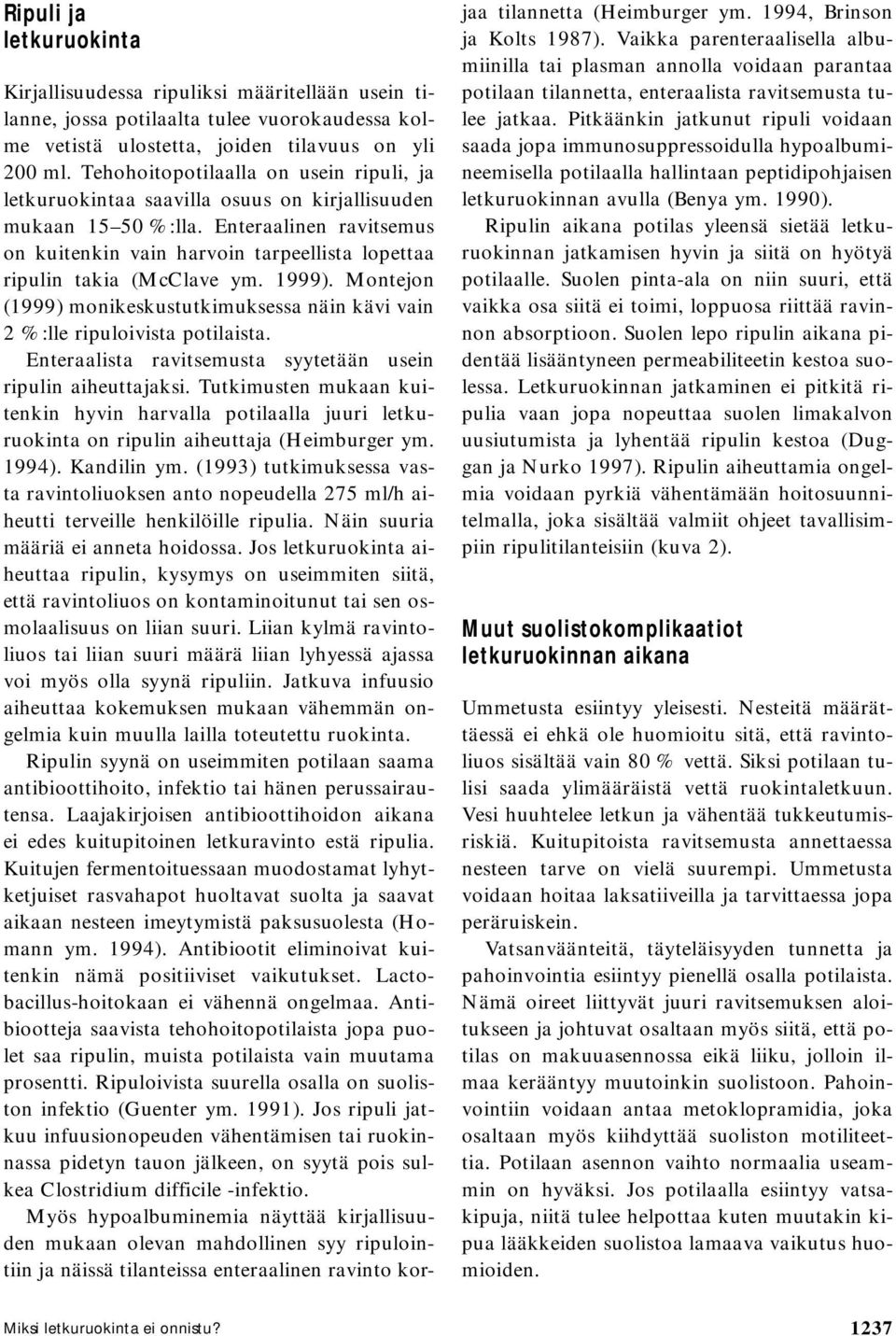 Enteraalinen ravitsemus on kuitenkin vain harvoin tarpeellista lopettaa ripulin takia (McClave ym. 1999). Montejon (1999) monikeskustutkimuksessa näin kävi vain 2 %:lle ripuloivista potilaista.