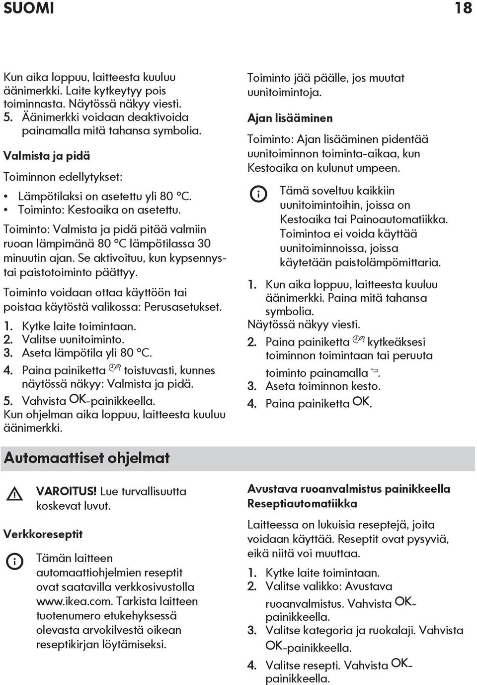 Toiminto: Valmista ja pidä pitää valmiin ruoan lämpimänä 80 C lämpötilassa 30 minuutin ajan. Se aktivoituu, kun kypsennystai paistotoiminto päättyy.