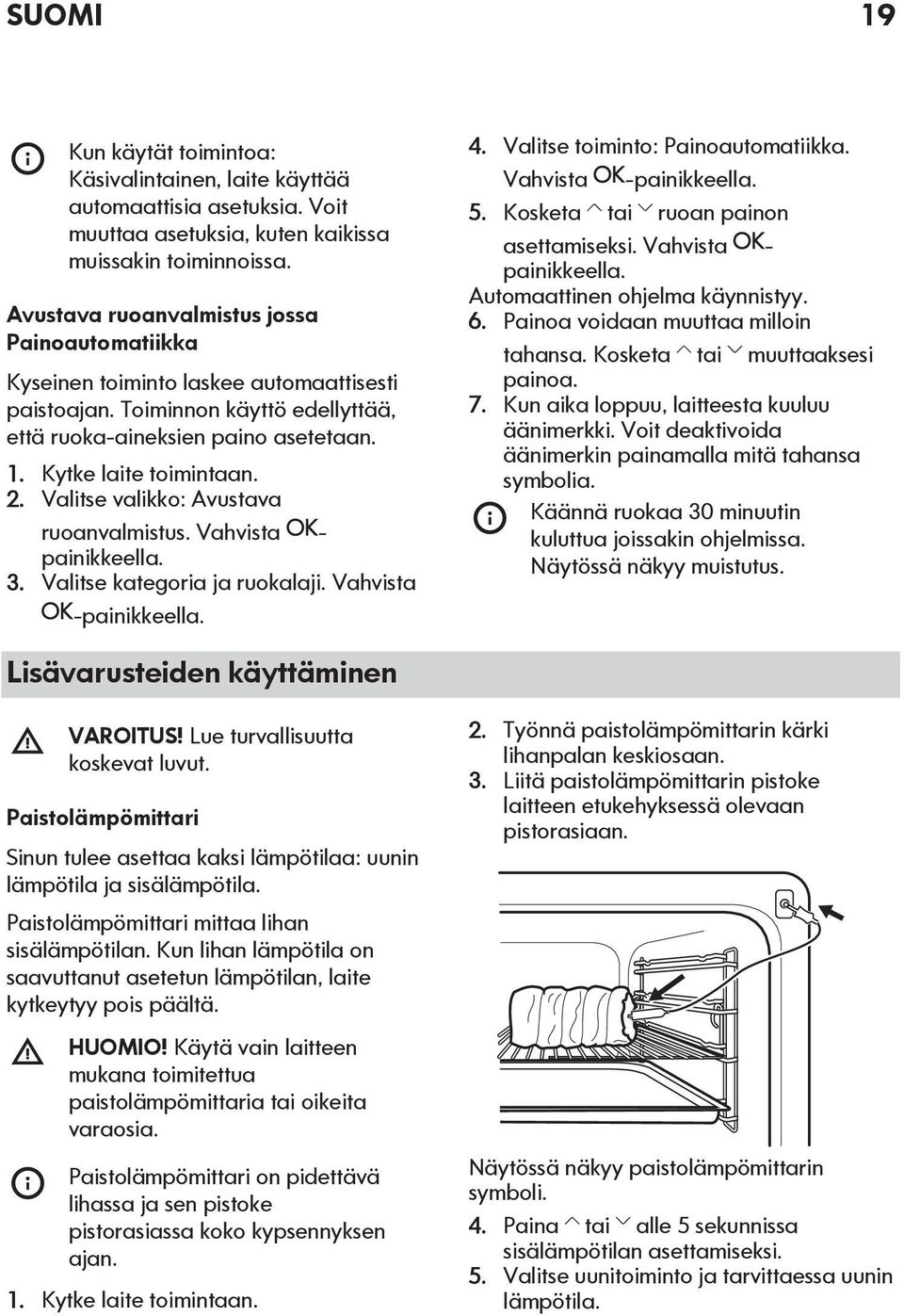 Valitse valikko: Avustava ruoanvalmistus. Vahvista - painikkeella. 3. Valitse kategoria ja ruokalaji. Vahvista -painikkeella. 4. Valitse toiminto: Painoautomatiikka. Vahvista -painikkeella. 5.