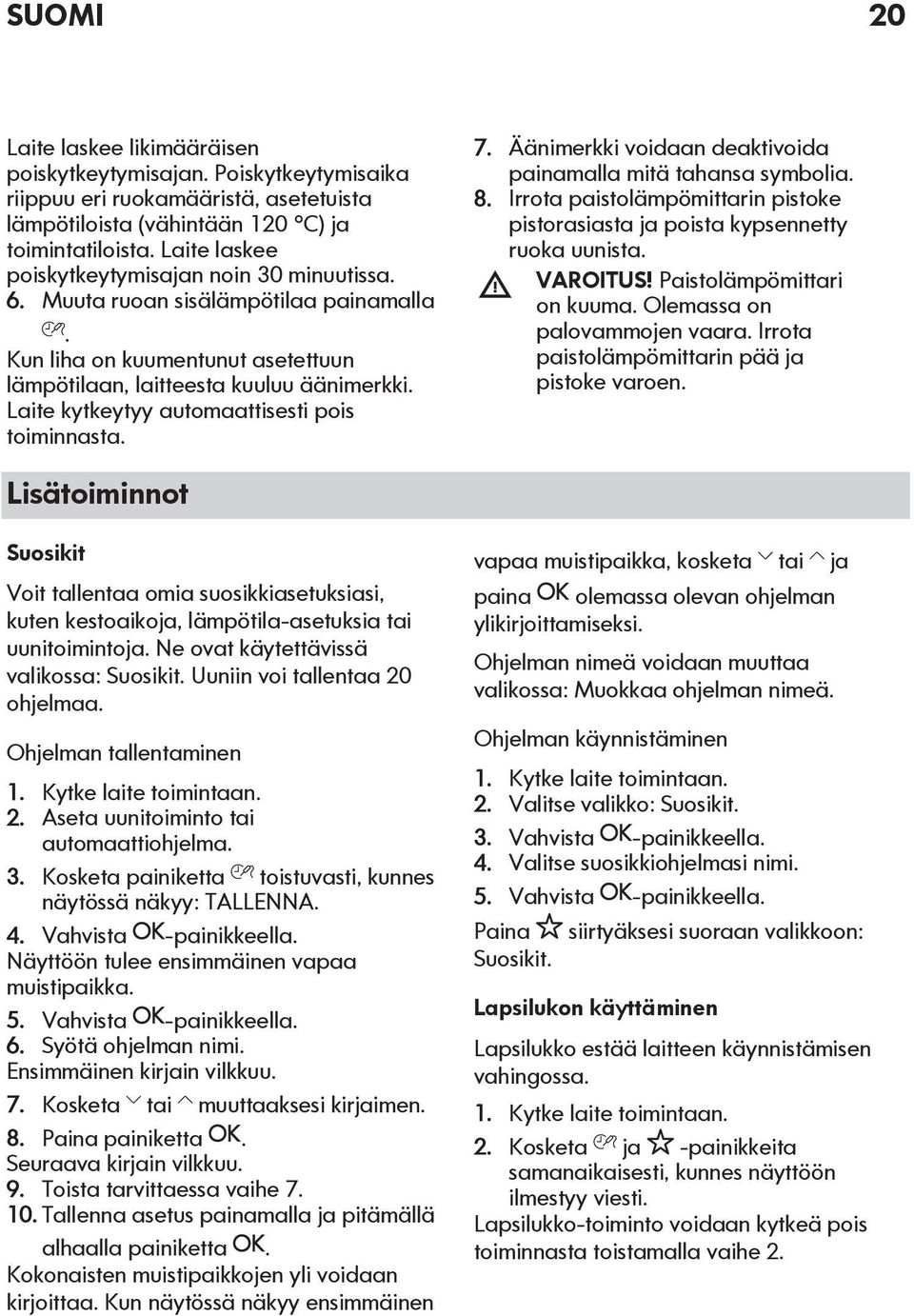 Laite kytkeytyy automaattisesti pois toiminnasta. 7. Äänimerkki voidaan deaktivoida painamalla mitä tahansa symbolia. 8.