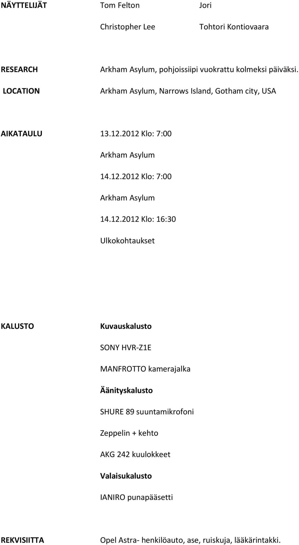 2012 Klo: 7:00 Arkham Asylum 14.12.2012 Klo: 7:00 Arkham Asylum 14.12.2012 Klo: 16:30 Ulkokohtaukset KALUSTO Kuvauskalusto SONY
