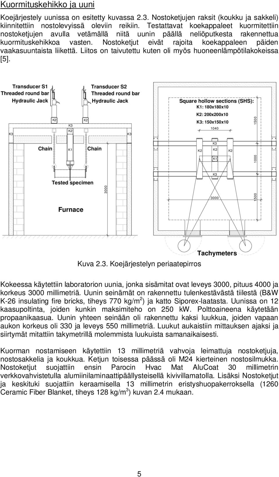 Nostoketjut eivät rajoita koekappaleen päiden vaakasuuntaista liikettä. Liitos on taivutettu kuten oli myös huoneenlämpötilakokeissa [5].