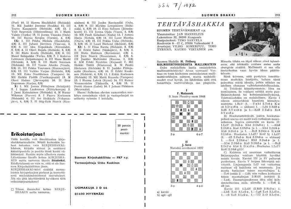 III Aku Kopakkala (Kivenlahti, 5, 5/8) 4. II Olavi Rajala (Helsinki, 5, 5/8) 5. III Risto Kuula (Helsinki, 5/8) 6. III Mauri Sahipakka (Turku, 5/8) 7. 1 Kalervo Lehtonen (Salpakangas) 8.