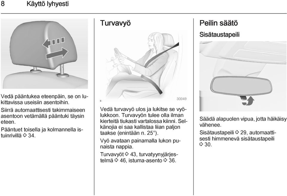 Vedä turvavyö ulos ja lukitse se vyölukkoon. Turvavyön tulee olla ilman kierteitä tiukasti vartalossa kiinni.