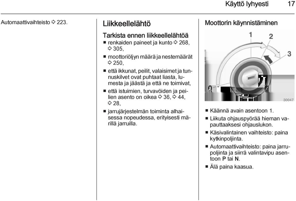 tunnuskilvet ovat puhtaat liasta, lumesta ja jäästä ja että ne toimivat, että istuimien, turvavöiden ja peilien asento on oikea 3 36, 3 44, 3 28, jarrujärjestelmän toiminta